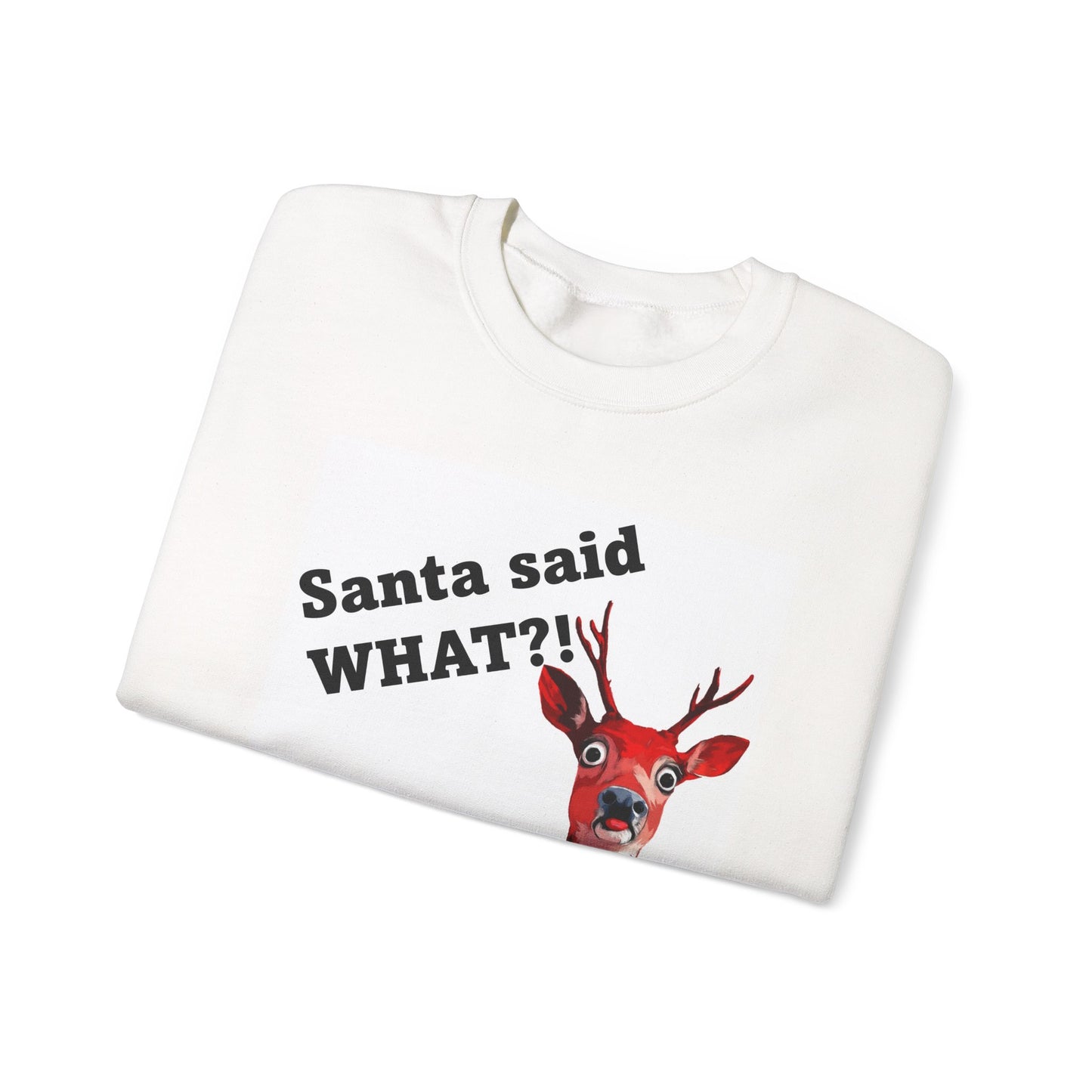 Santa said WHAT?! Crewneck Sweatshirt